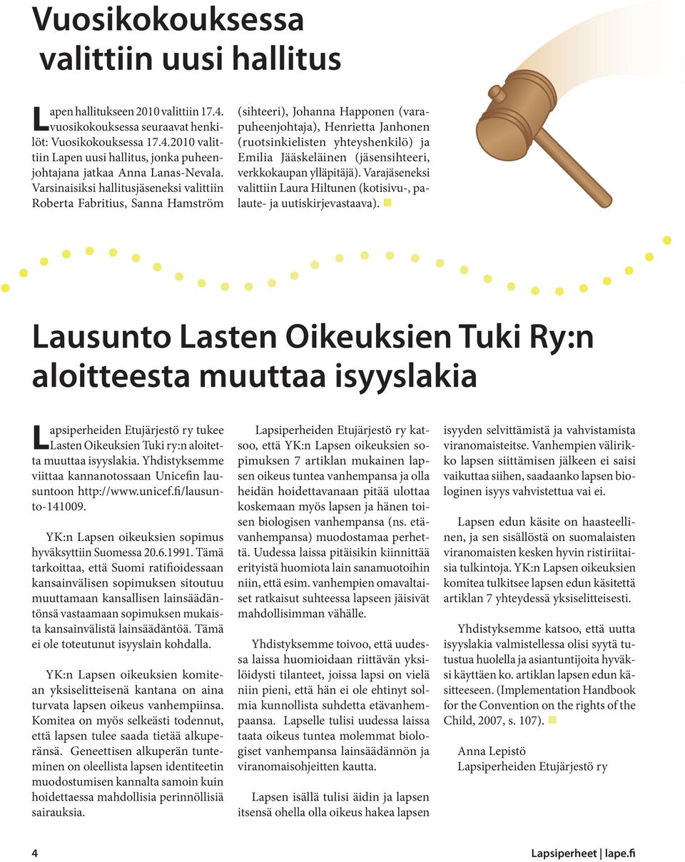 Jääskeläinen (jäsensihteeri, verkkokaupan ylläpitäjä). Varajäseneksi valittiin Laura Hiltunen (kotisivu-, palaute- ja uutiskirjevastaava).