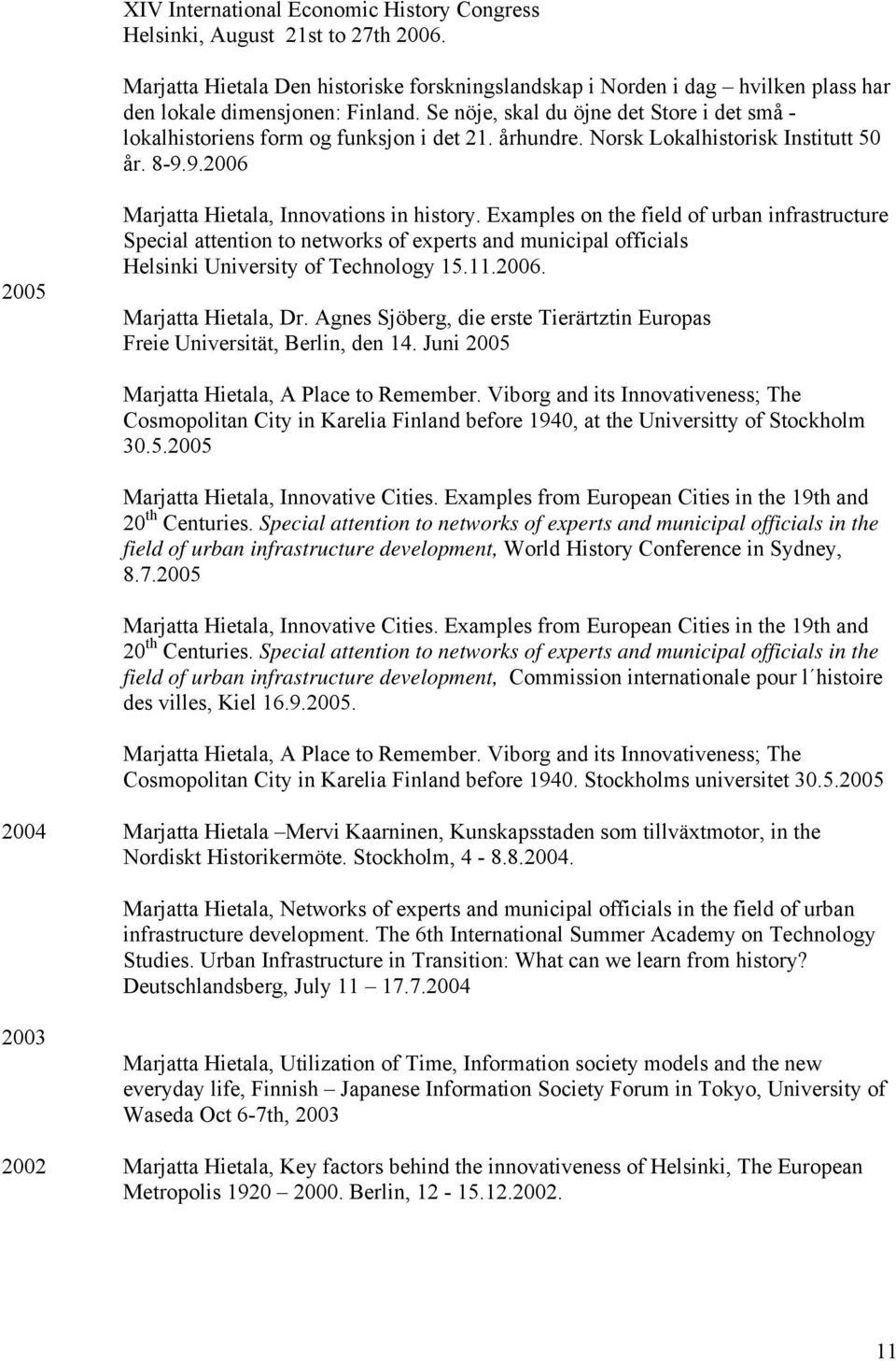 Examples on the field of urban infrastructure Special attention to networks of experts and municipal officials Helsinki University of Technology 15.11.2006. Marjatta Hietala, Dr.