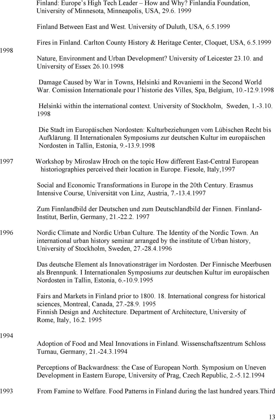 and University of Essex 26.10.1998 Damage Caused by War in Towns, Helsinki and Rovaniemi in the Second World War. Comission Internationale pour l historie des Villes, Spa, Belgium, 10.-12.9.1998 Helsinki within the international context.