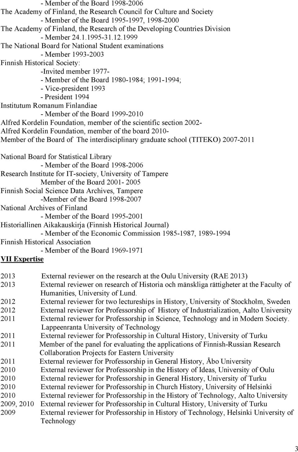 1999 The National Board for National Student examinations - Member 1993-2003 Finnish Historical Society: -Invited member 1977- - Member of the Board 1980-1984; 1991-1994; - Vice-president 1993 -