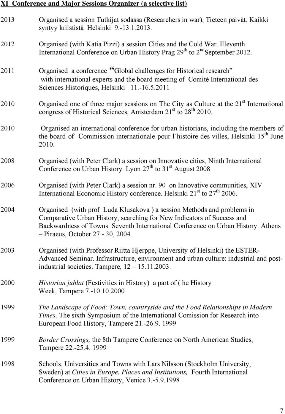 2011 Organised a conference Global challenges for Historical research with international experts and the board meeting of Comité International des Sciences Historiques, Helsinki 11.-16.5.