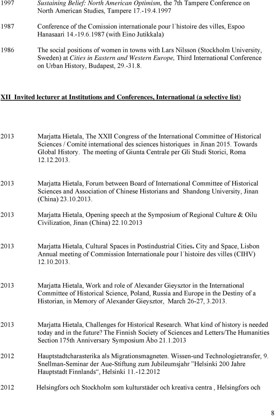 1987 (with Eino Jutikkala) 1986 The social positions of women in towns with Lars Nilsson (Stockholm University, Sweden) at Cities in Eastern and Western Europe, Third International Conference on