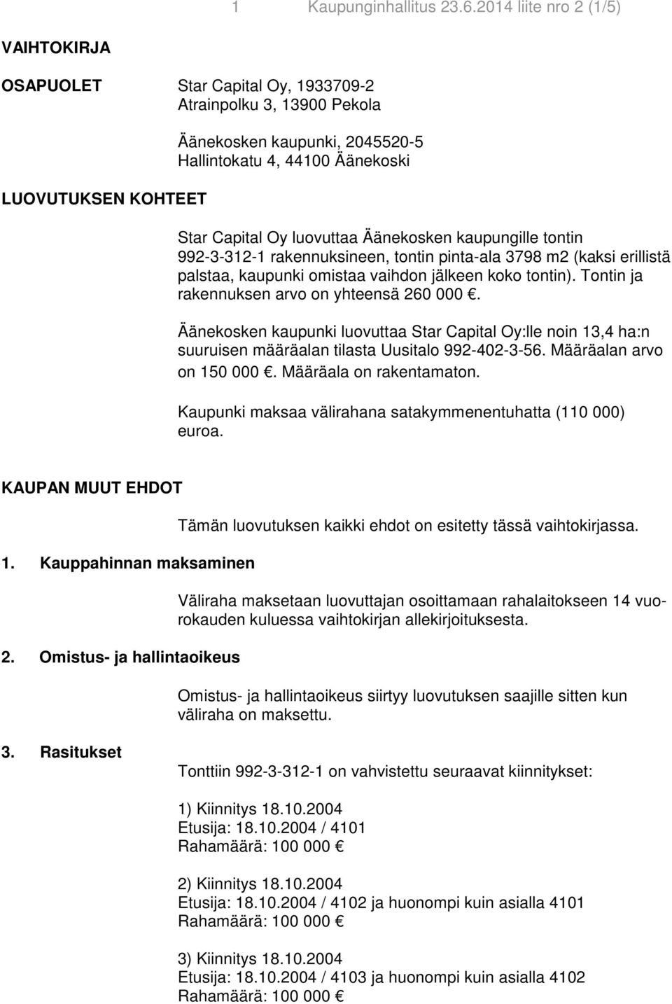 luovuttaa Äänekosken kaupungille tontin 992-3-312-1 rakennuksineen, tontin pinta-ala 3798 m2 (kaksi erillistä palstaa, kaupunki omistaa vaihdon jälkeen koko tontin).