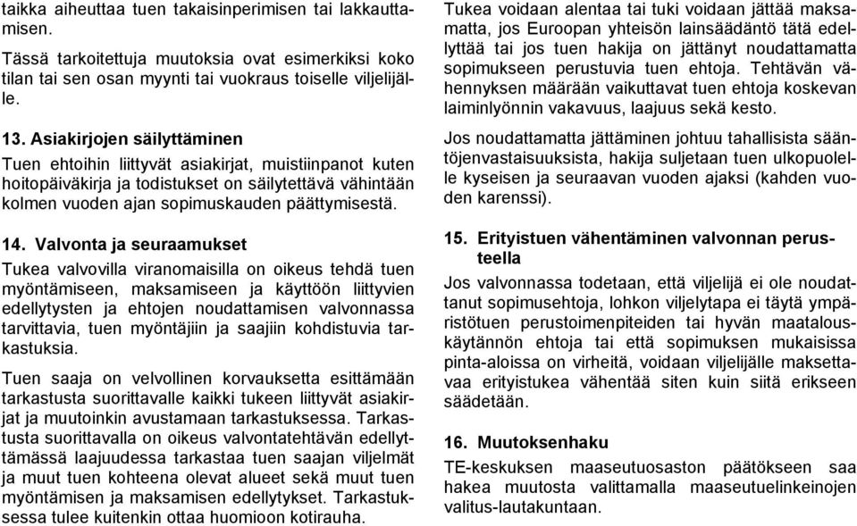 Valvonta ja seuraamukset Tukea valvovilla viranomaisilla on oikeus tehdä tuen myöntämiseen, maksamiseen ja käyttöön liittyvien edellytysten ja ehtojen noudattamisen valvonnassa tarvittavia, tuen