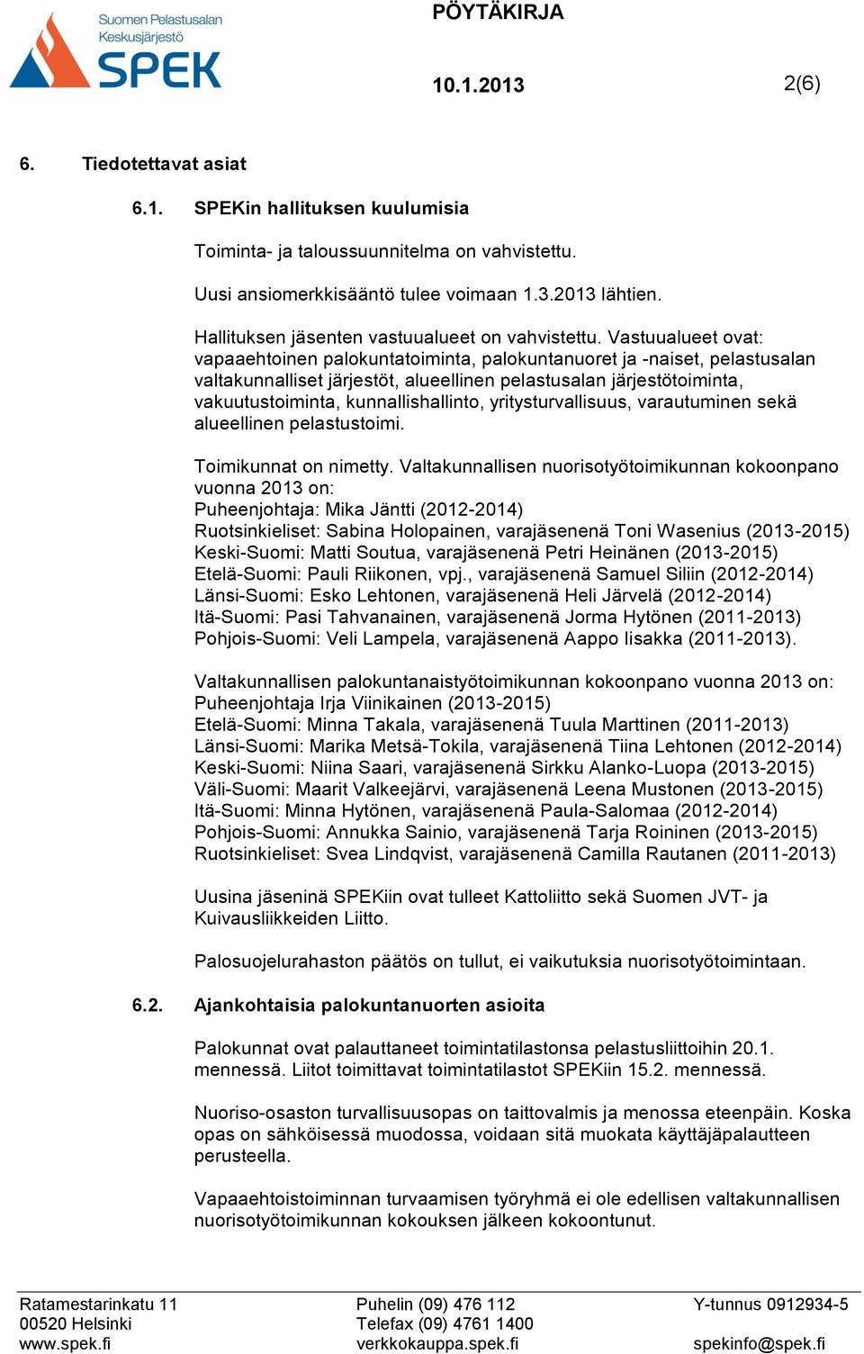 Vastuualueet ovat: vapaaehtoinen palokuntatoiminta, palokuntanuoret ja -naiset, pelastusalan valtakunnalliset järjestöt, alueellinen pelastusalan järjestötoiminta, vakuutustoiminta,
