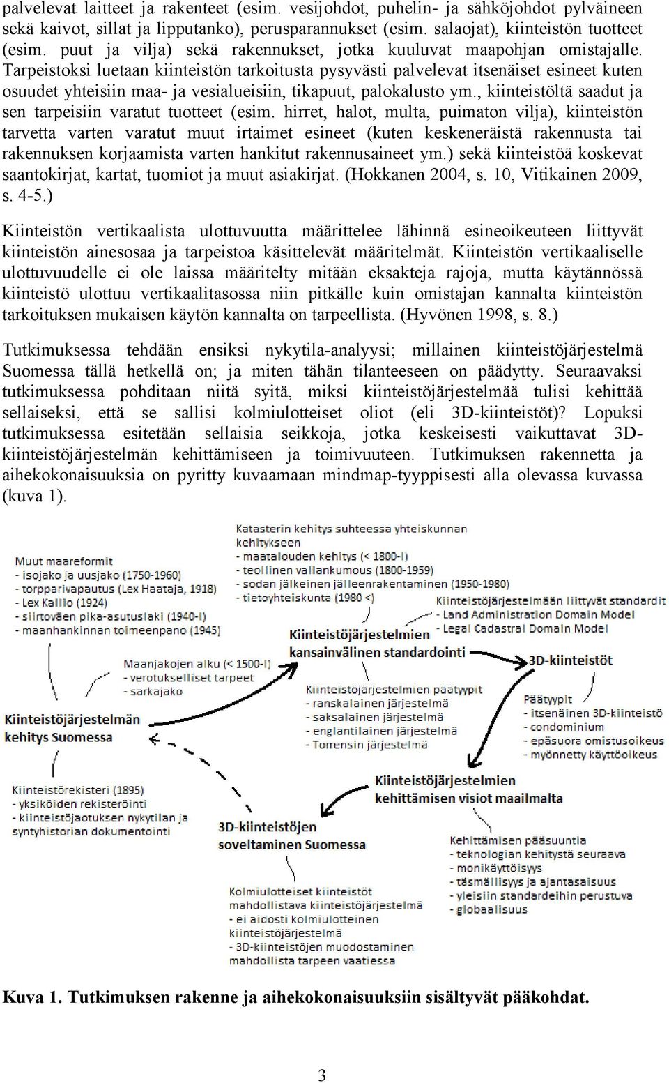 Tarpeistoksi luetaan kiinteistön tarkoitusta pysyvästi palvelevat itsenäiset esineet kuten osuudet yhteisiin maa- ja vesialueisiin, tikapuut, palokalusto ym.