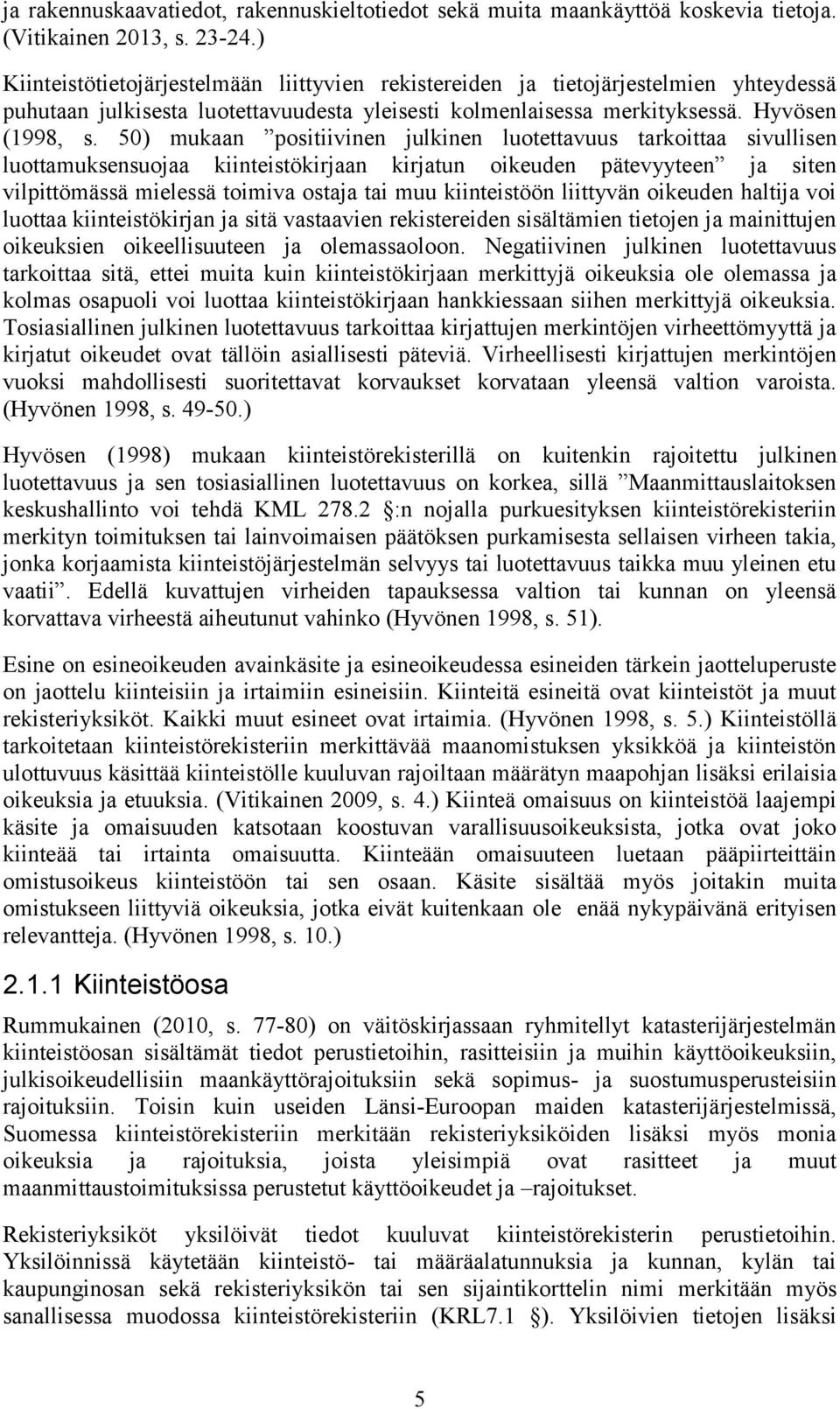 50) mukaan positiivinen julkinen luotettavuus tarkoittaa sivullisen luottamuksensuojaa kiinteistökirjaan kirjatun oikeuden pätevyyteen ja siten vilpittömässä mielessä toimiva ostaja tai muu