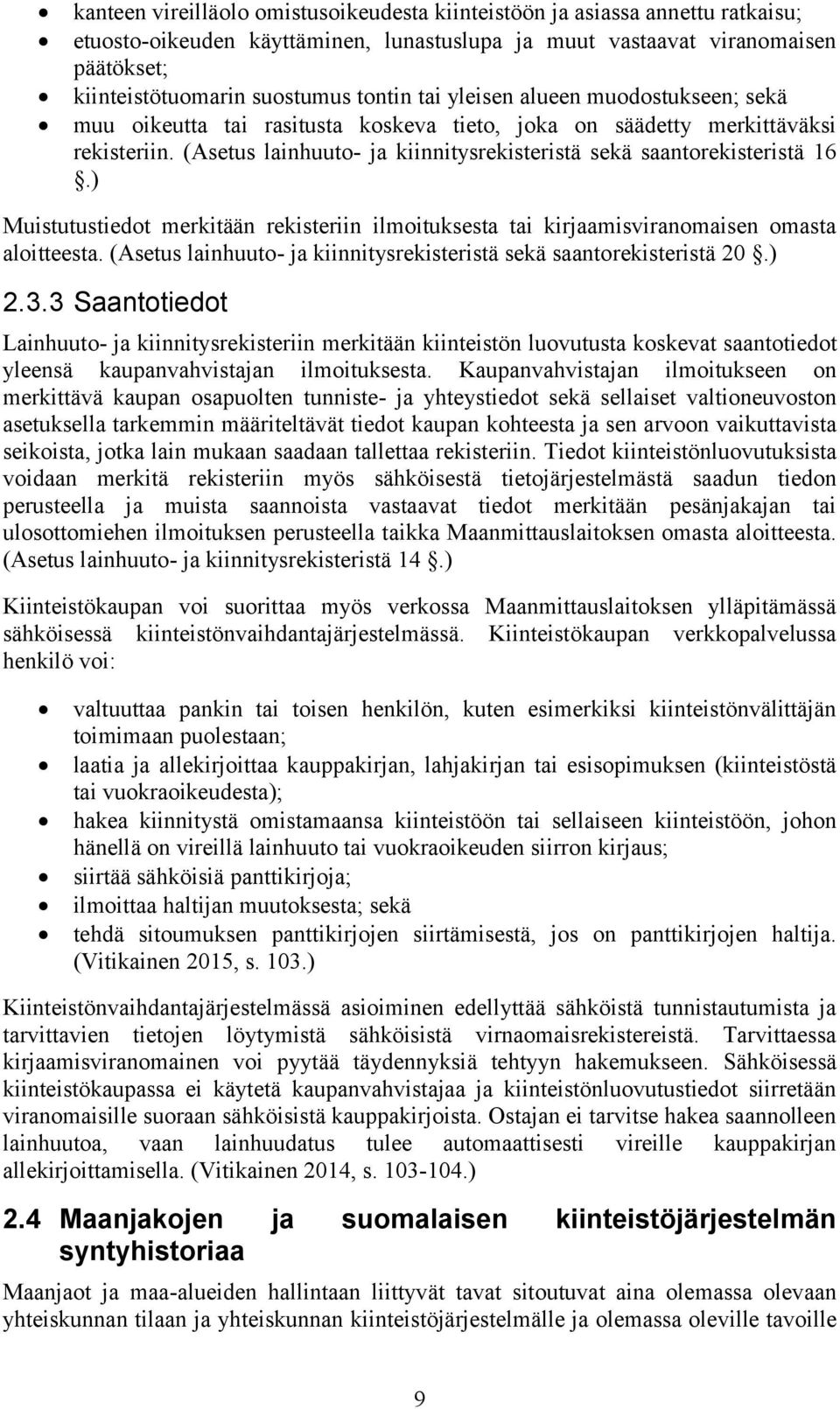 (Asetus lainhuuto- ja kiinnitysrekisteristä sekä saantorekisteristä 16.) Muistutustiedot merkitään rekisteriin ilmoituksesta tai kirjaamisviranomaisen omasta aloitteesta.