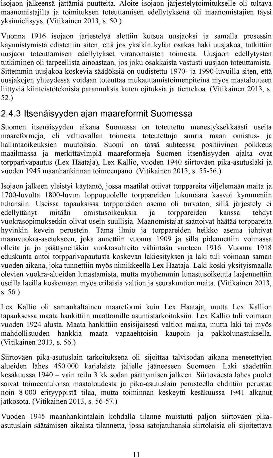 ) Vuonna 1916 isojaon järjestelyä alettiin kutsua uusjaoksi ja samalla prosessin käynnistymistä edistettiin siten, että jos yksikin kylän osakas haki uusjakoa, tutkittiin uusjaon toteuttamisen