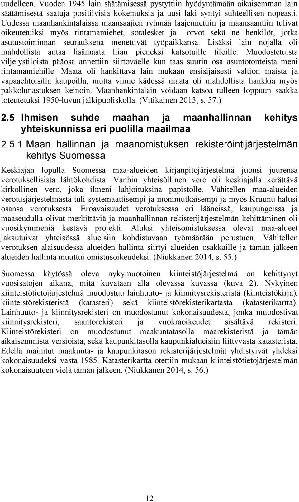 menettivät työpaikkansa. Lisäksi lain nojalla oli mahdollista antaa lisämaata liian pieneksi katsotuille tiloille.