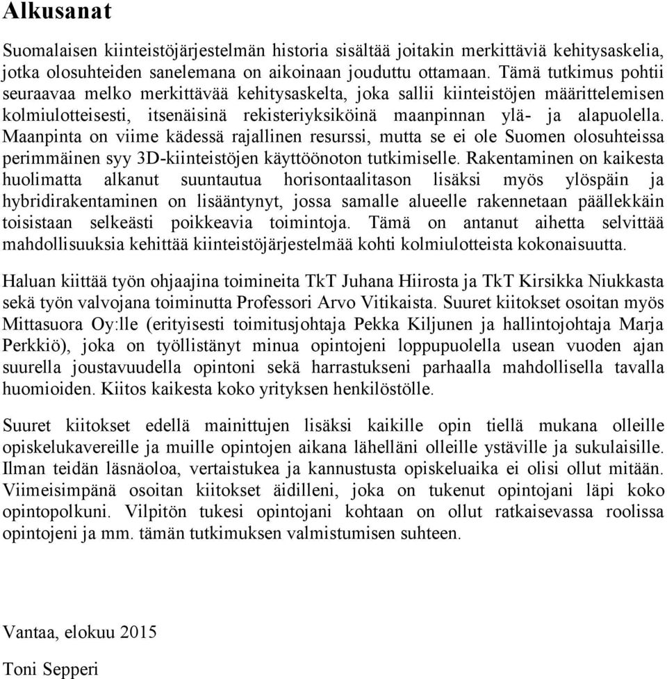 Maanpinta on viime kädessä rajallinen resurssi, mutta se ei ole Suomen olosuhteissa perimmäinen syy 3D-kiinteistöjen käyttöönoton tutkimiselle.