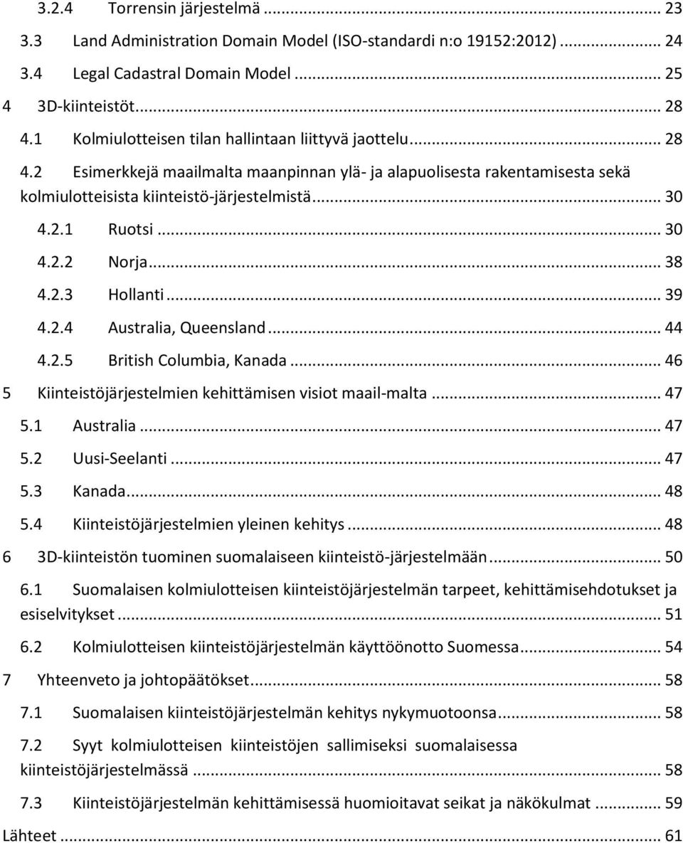 .. 30 4.2.2 Norja... 38 4.2.3 Hollanti... 39 4.2.4 Australia, Queensland... 44 4.2.5 British Columbia, Kanada... 46 5 Kiinteistöjärjestelmien kehittämisen visiot maail-malta... 47 5.1 Australia... 47 5.2 Uusi-Seelanti.