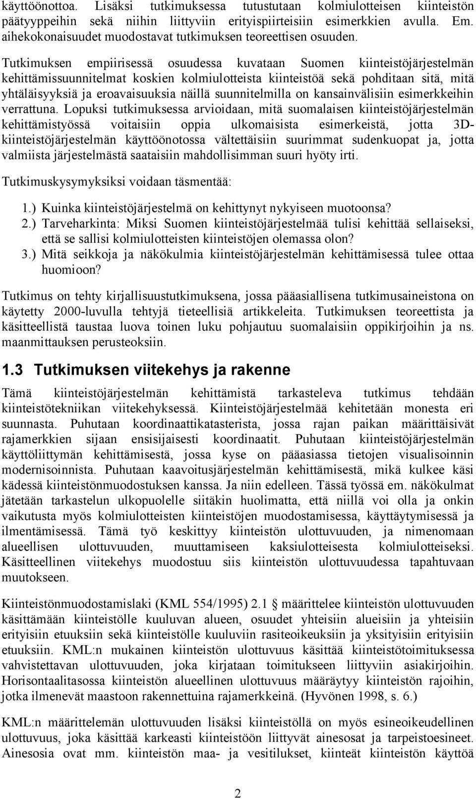 Tutkimuksen empiirisessä osuudessa kuvataan Suomen kiinteistöjärjestelmän kehittämissuunnitelmat koskien kolmiulotteista kiinteistöä sekä pohditaan sitä, mitä yhtäläisyyksiä ja eroavaisuuksia näillä