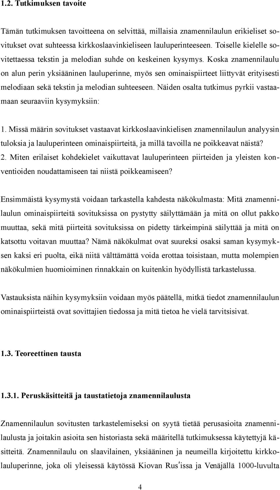 Koska znamennilaulu on alun perin yksiääninen lauluperinne, myös sen ominaispiirteet liittyvät erityisesti melodiaan sekä tekstin ja melodian suhteeseen.