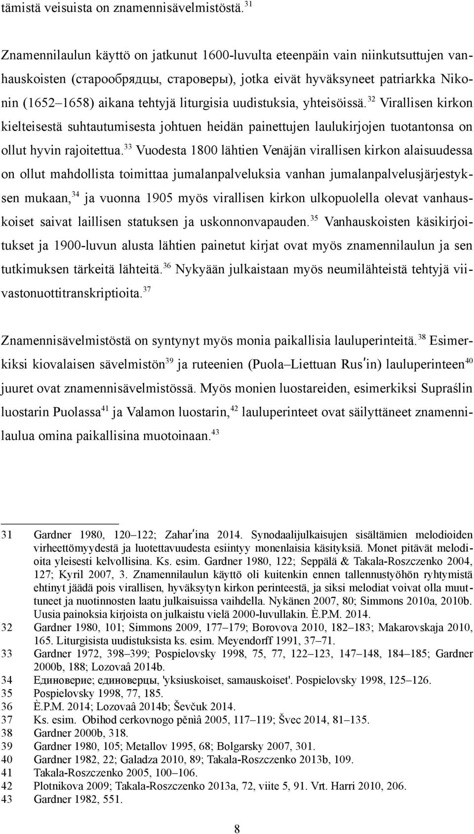 liturgisia uudistuksia, yhteisöissä. 32 Virallisen kirkon kielteisestä suhtautumisesta johtuen heidän painettujen laulukirjojen tuotantonsa on ollut hyvin rajoitettua.