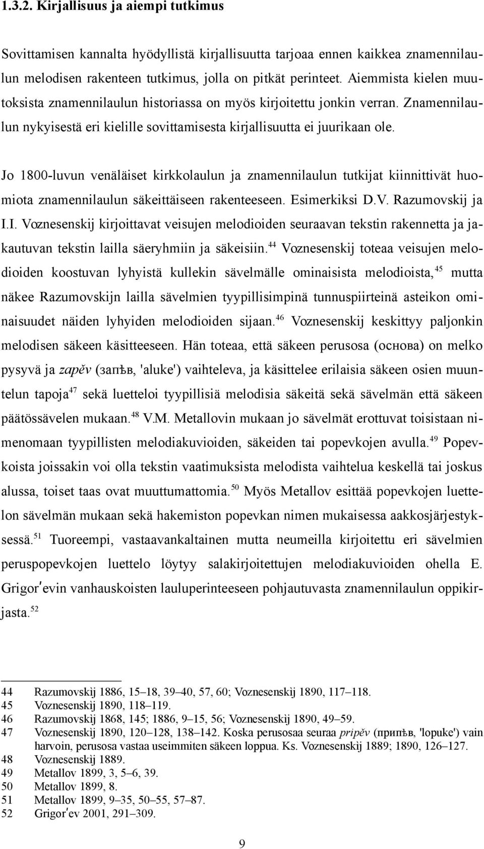 Jo 1800-luvun venäläiset kirkkolaulun ja znamennilaulun tutkijat kiinnittivät huomiota znamennilaulun säkeittäiseen rakenteeseen. Esimerkiksi D.V. Razumovskij ja I.