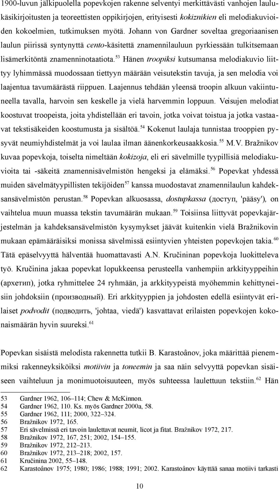 53 Hänen troopiksi kutsumansa melodiakuvio liittyy lyhimmässä muodossaan tiettyyn määrään veisutekstin tavuja, ja sen melodia voi laajentua tavumäärästä riippuen.