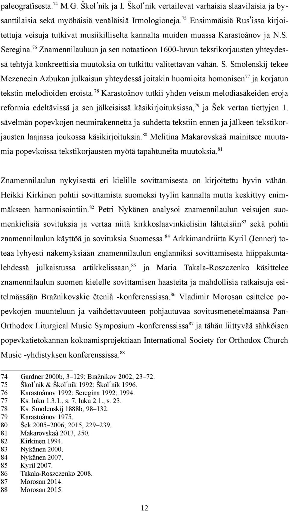 76 Znamennilauluun ja sen notaatioon 1600-luvun tekstikorjausten yhteydessä tehtyjä konkreettisia muutoksia on tutkittu valitettavan vähän. S.