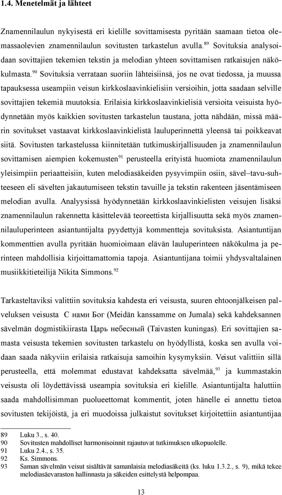 90 Sovituksia verrataan suoriin lähteisiinsä, jos ne ovat tiedossa, ja muussa tapauksessa useampiin veisun kirkkoslaavinkielisiin versioihin, jotta saadaan selville sovittajien tekemiä muutoksia.