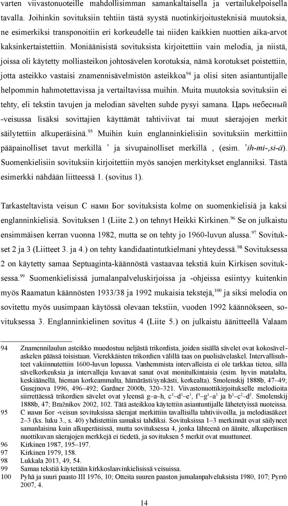 Moniäänisistä sovituksista kirjoitettiin vain melodia, ja niistä, joissa oli käytetty molliasteikon johtosävelen korotuksia, nämä korotukset poistettiin, jotta asteikko vastaisi znamennisävelmistön