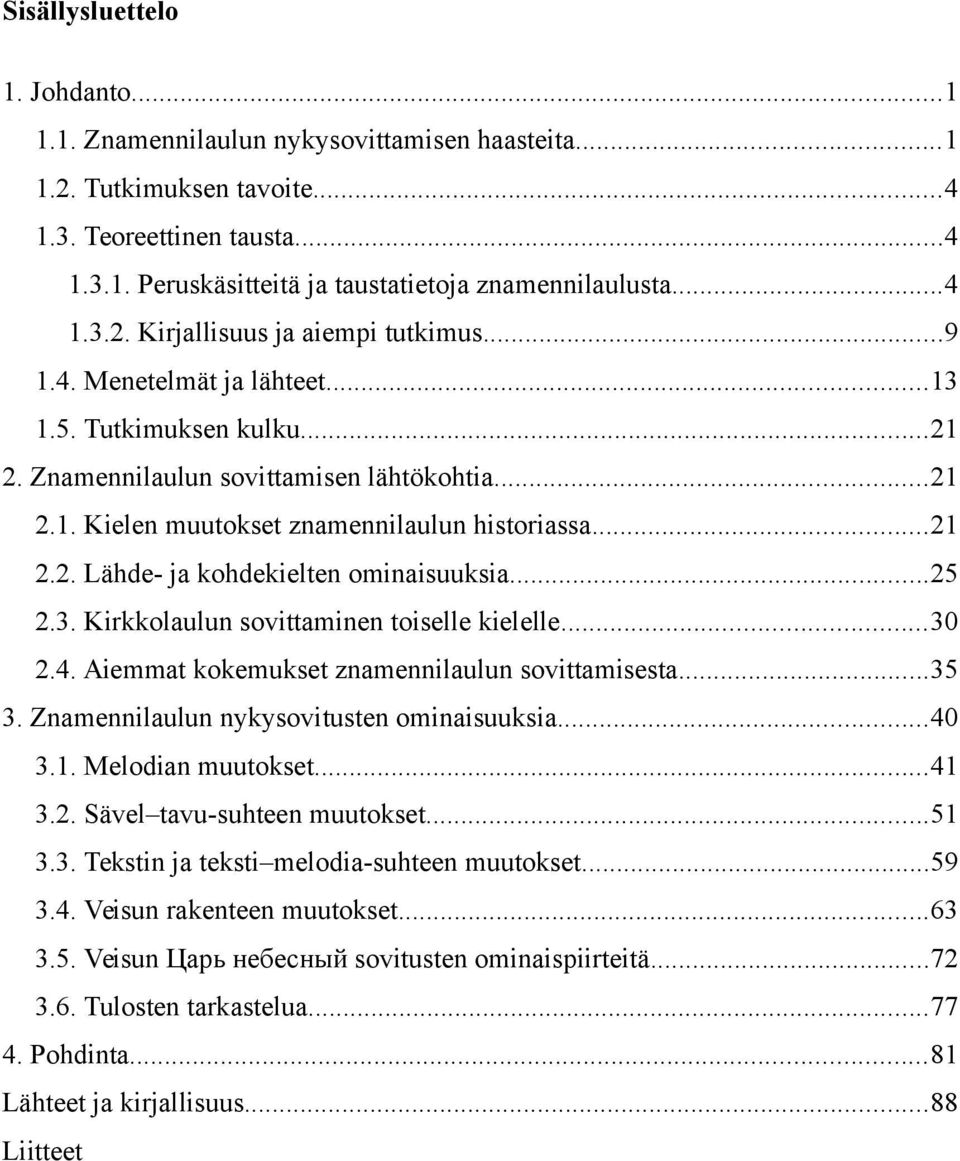 ..21 2.2. Lähde- ja kohdekielten ominaisuuksia...25 2.3. Kirkkolaulun sovittaminen toiselle kielelle...30 2.4. Aiemmat kokemukset znamennilaulun sovittamisesta...35 3.
