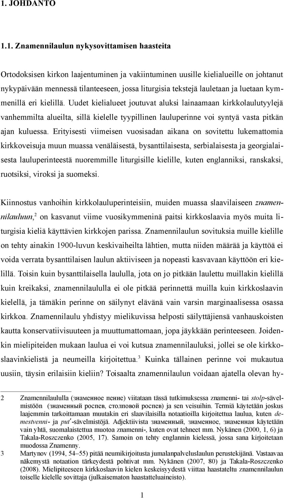 Uudet kielialueet joutuvat aluksi lainaamaan kirkkolaulutyylejä vanhemmilta alueilta, sillä kielelle tyypillinen lauluperinne voi syntyä vasta pitkän ajan kuluessa.
