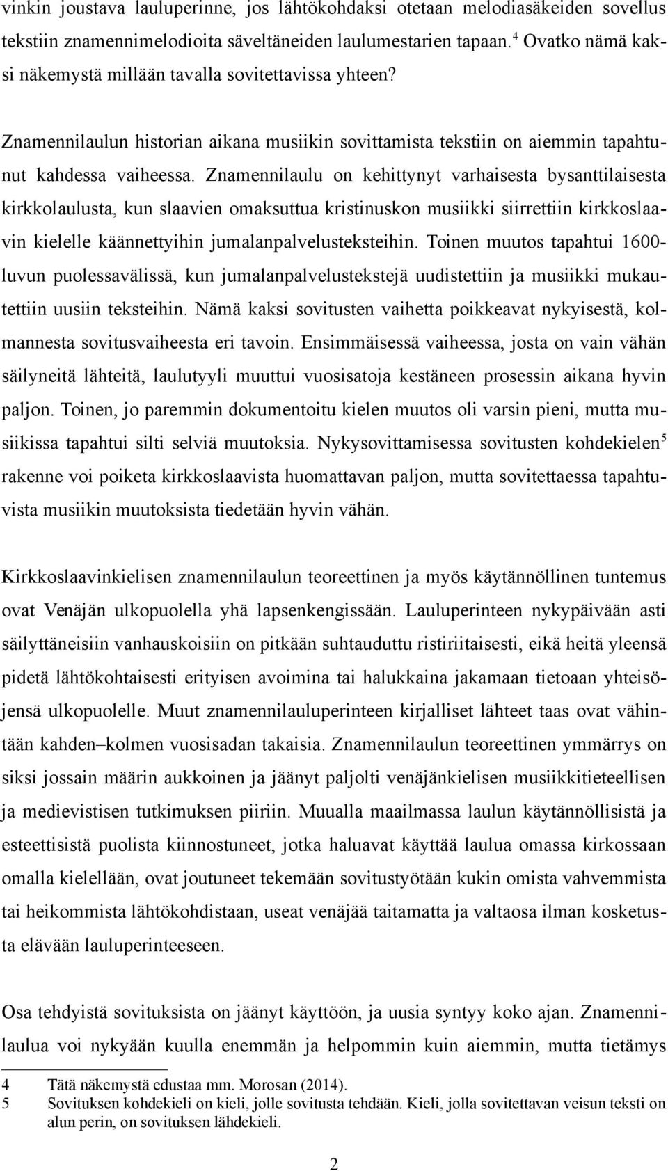 Znamennilaulu on kehittynyt varhaisesta bysanttilaisesta kirkkolaulusta, kun slaavien omaksuttua kristinuskon musiikki siirrettiin kirkkoslaavin kielelle käännettyihin jumalanpalvelusteksteihin.