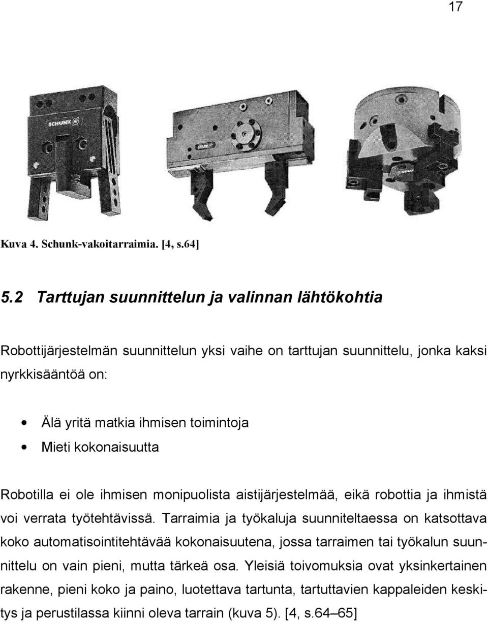 toimintoja Mieti kokonaisuutta Robotilla ei ole ihmisen monipuolista aistijärjestelmää, eikä robottia ja ihmistä voi verrata työtehtävissä.