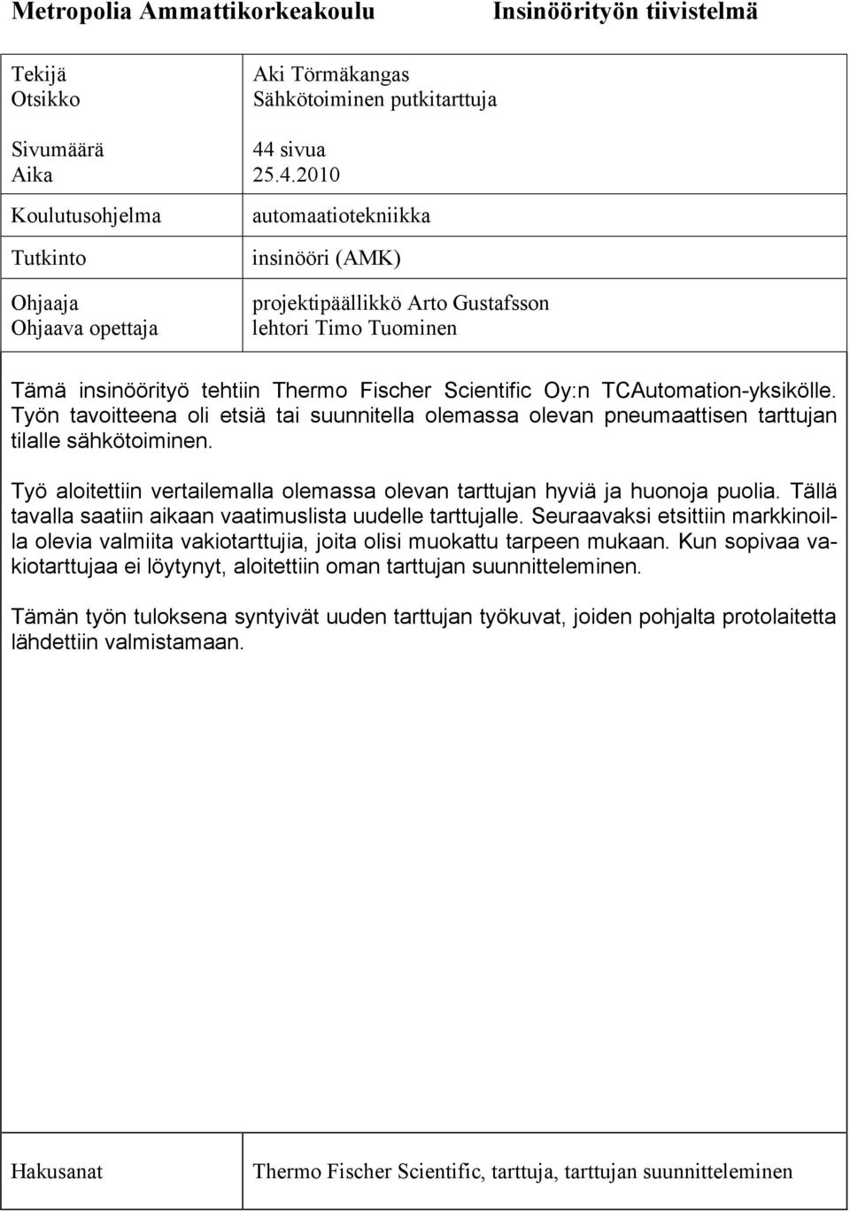 Työn tavoitteena oli etsiä tai suunnitella olemassa olevan pneumaattisen tarttujan tilalle sähkötoiminen. Työ aloitettiin vertailemalla olemassa olevan tarttujan hyviä ja huonoja puolia.
