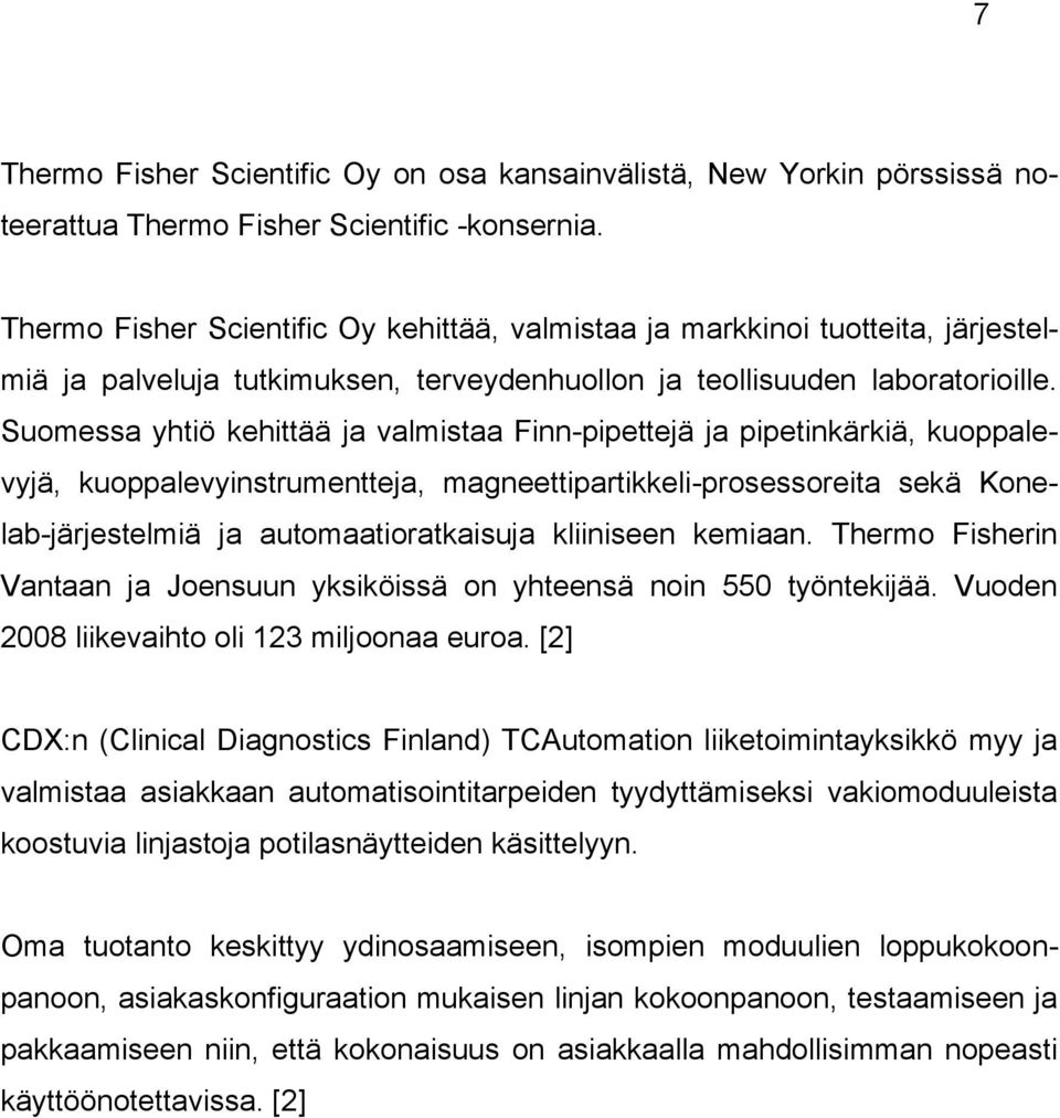 Suomessa yhtiö kehittää ja valmistaa Finn-pipettejä ja pipetinkärkiä, kuoppalevyjä, kuoppalevyinstrumentteja, magneettipartikkeli-prosessoreita sekä Konelab-järjestelmiä ja automaatioratkaisuja