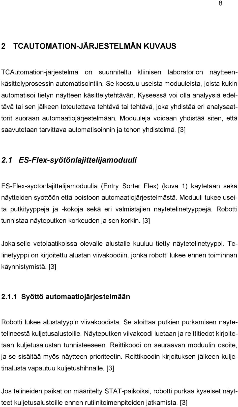 Kyseessä voi olla analyysiä edeltävä tai sen jälkeen toteutettava tehtävä tai tehtävä, joka yhdistää eri analysaattorit suoraan automaatiojärjestelmään.