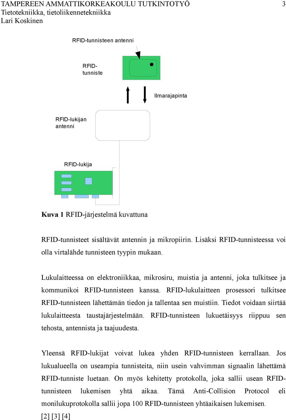 Lukulaitteessa on elektroniikkaa, mikrosiru, muistia ja antenni, joka tulkitsee ja kommunikoi RFID-tunnisteen kanssa.