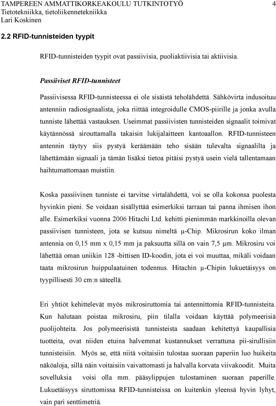 Sähkövirta indusoituu antenniin radiosignaalista, joka riittää integroidulle CMOS-piirille ja jonka avulla tunniste lähettää vastauksen.