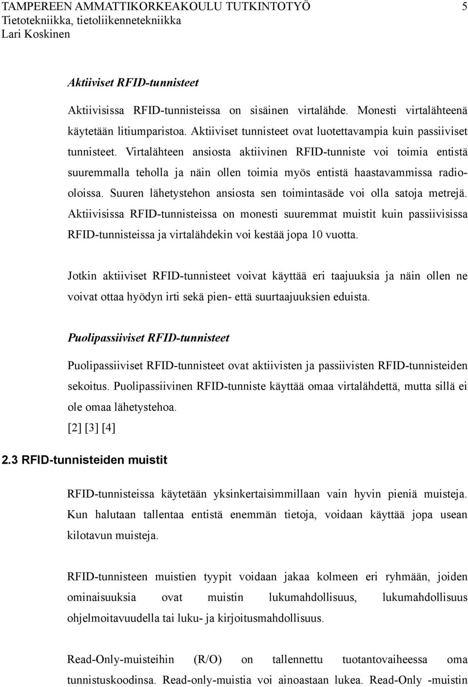 Virtalähteen ansiosta aktiivinen RFID-tunniste voi toimia entistä suuremmalla teholla ja näin ollen toimia myös entistä haastavammissa radiooloissa.