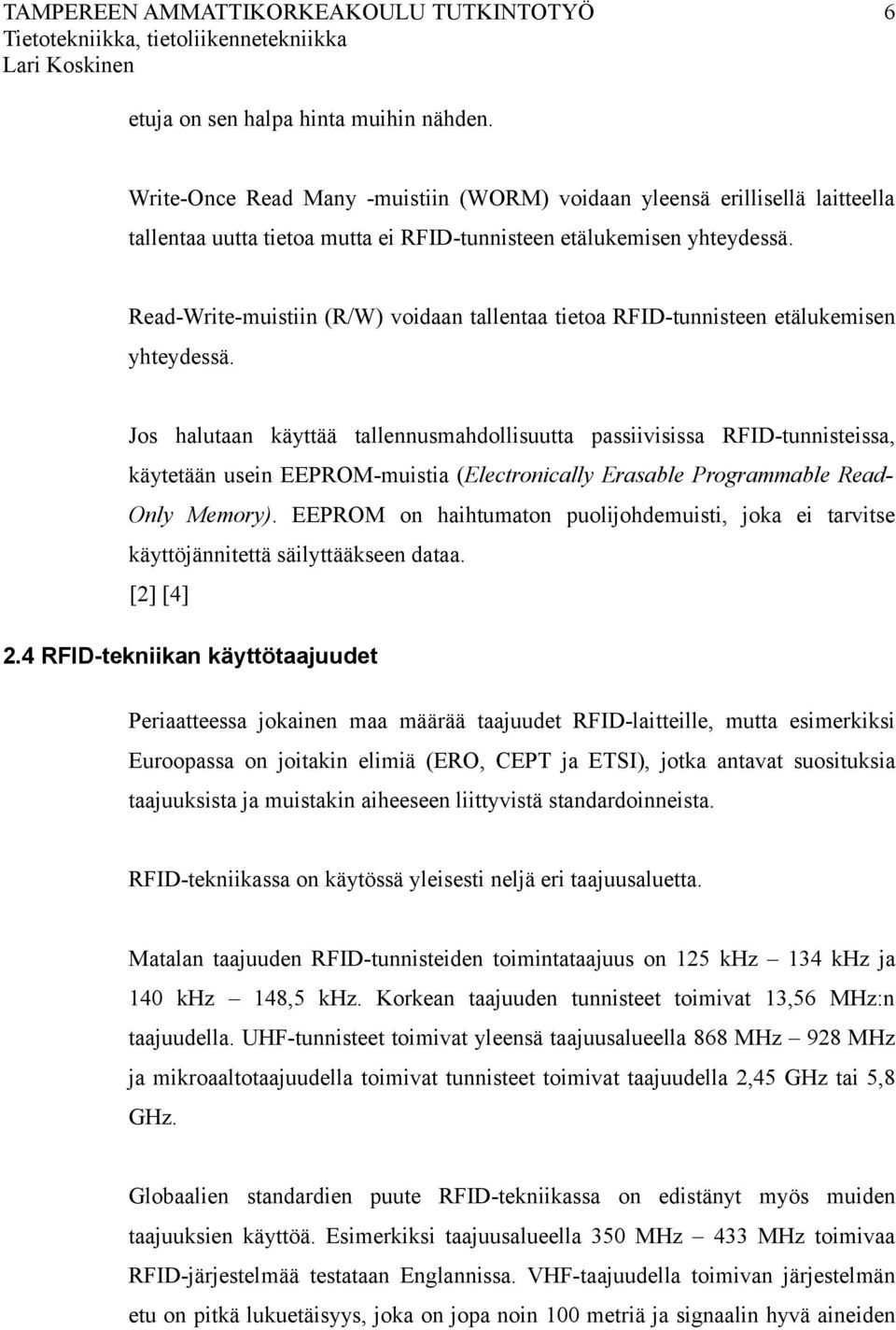 Read-Write-muistiin (R/W) voidaan tallentaa tietoa RFID-tunnisteen etälukemisen yhteydessä.