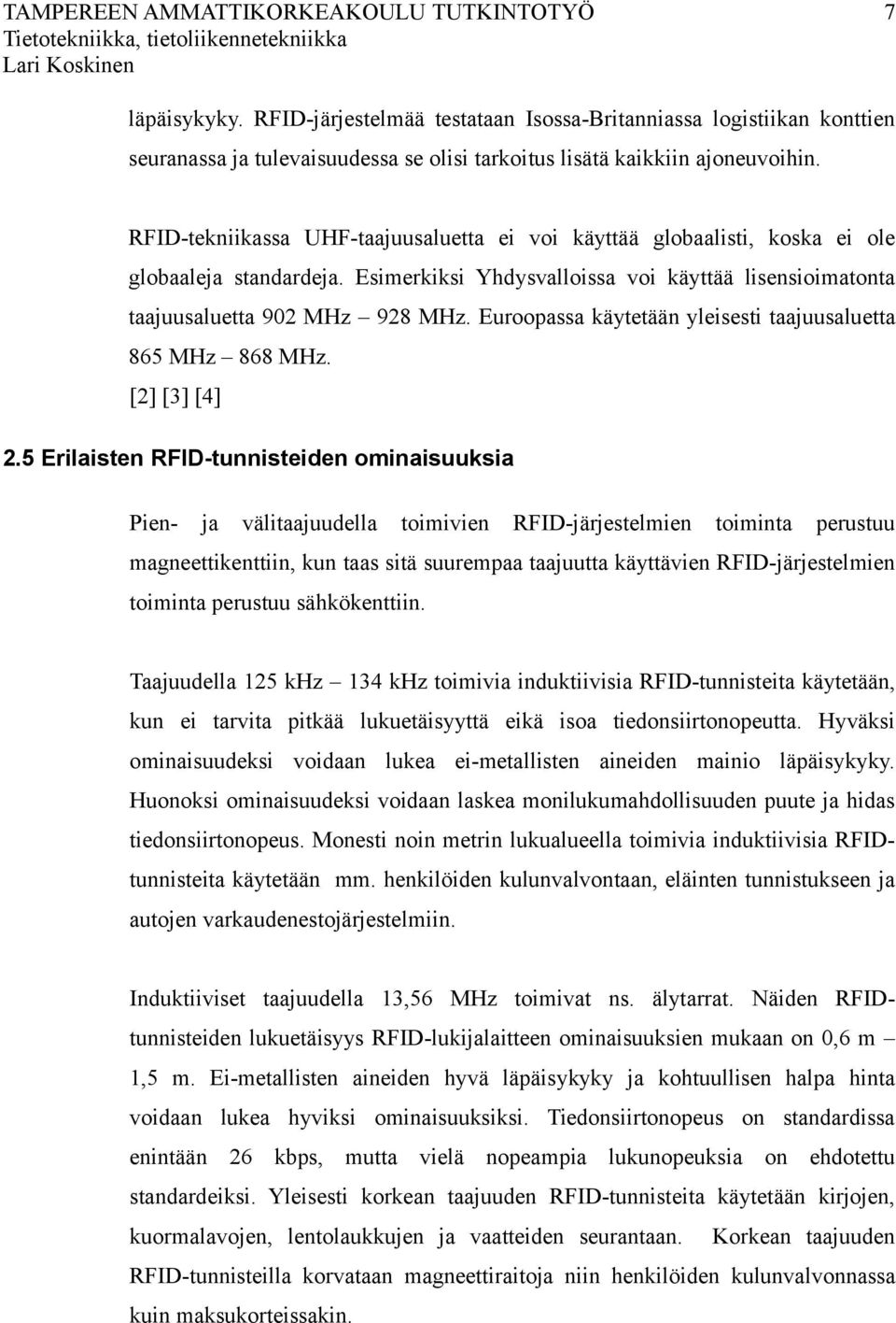 RFID-tekniikassa UHF-taajuusaluetta ei voi käyttää globaalisti, koska ei ole globaaleja standardeja. Esimerkiksi Yhdysvalloissa voi käyttää lisensioimatonta taajuusaluetta 902 MHz 928 MHz.