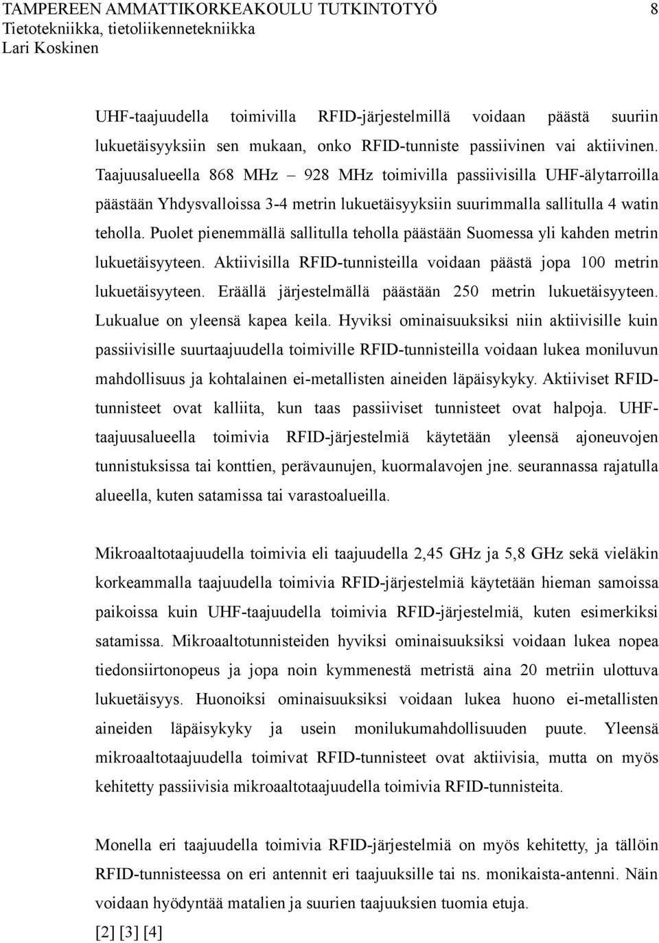 Puolet pienemmällä sallitulla teholla päästään Suomessa yli kahden metrin lukuetäisyyteen. Aktiivisilla RFID-tunnisteilla voidaan päästä jopa 100 metrin lukuetäisyyteen.