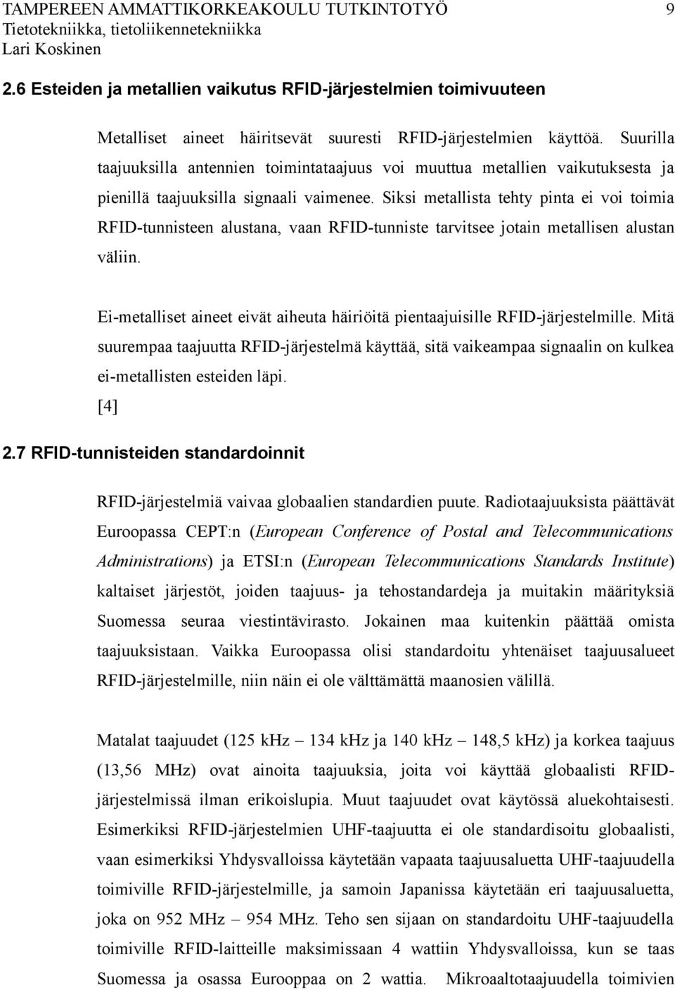 Siksi metallista tehty pinta ei voi toimia RFID-tunnisteen alustana, vaan RFID-tunniste tarvitsee jotain metallisen alustan väliin.