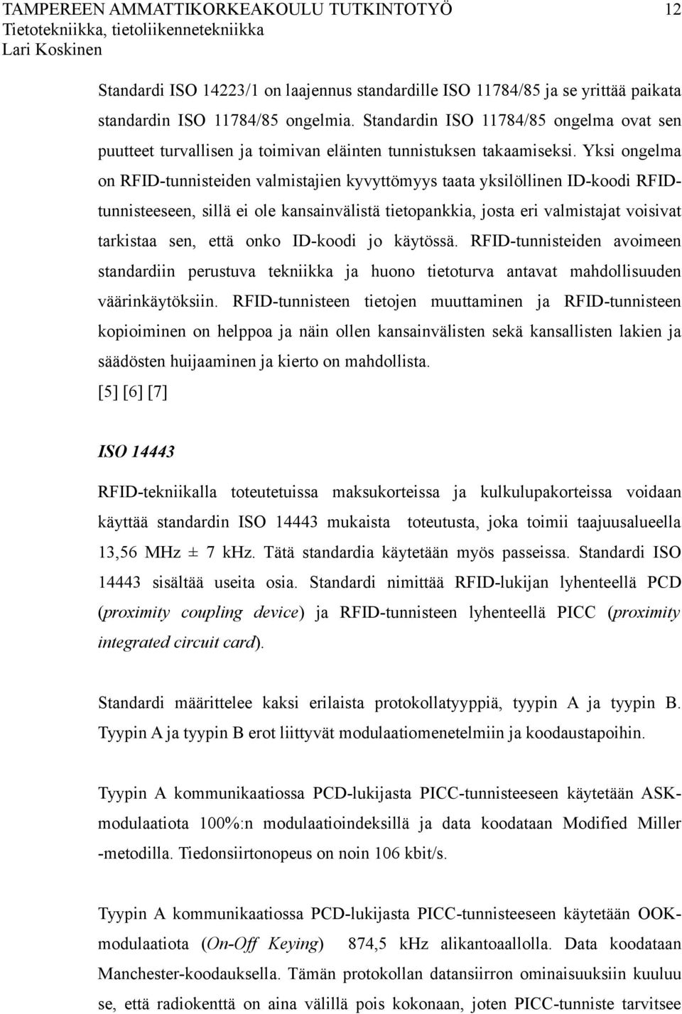 Yksi ongelma on RFID-tunnisteiden valmistajien kyvyttömyys taata yksilöllinen ID-koodi RFIDtunnisteeseen, sillä ei ole kansainvälistä tietopankkia, josta eri valmistajat voisivat tarkistaa sen, että