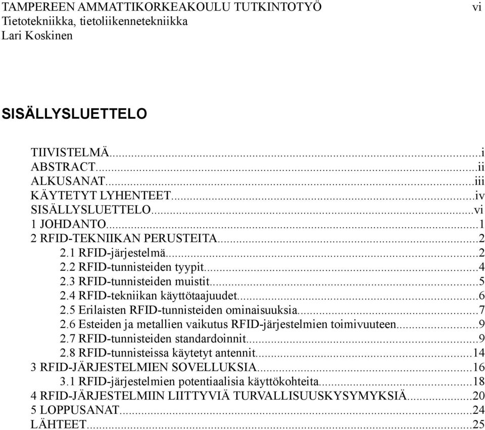 5 Erilaisten RFID-tunnisteiden ominaisuuksia...7 2.6 Esteiden ja metallien vaikutus RFID-järjestelmien toimivuuteen...9 2.7 RFID-tunnisteiden standardoinnit...9 2.8 RFID-tunnisteissa käytetyt antennit.