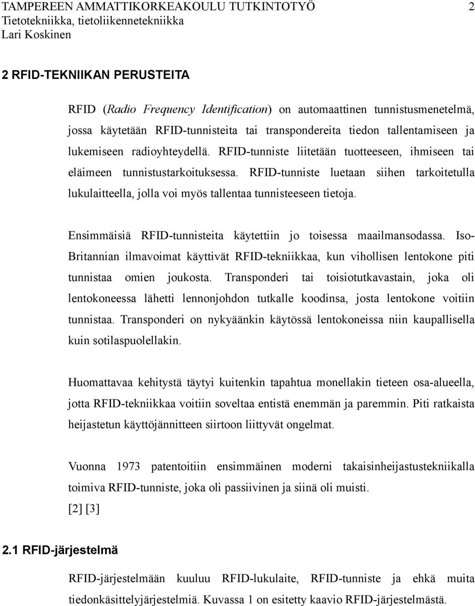 RFID-tunniste luetaan siihen tarkoitetulla lukulaitteella, jolla voi myös tallentaa tunnisteeseen tietoja. Ensimmäisiä RFID-tunnisteita käytettiin jo toisessa maailmansodassa.