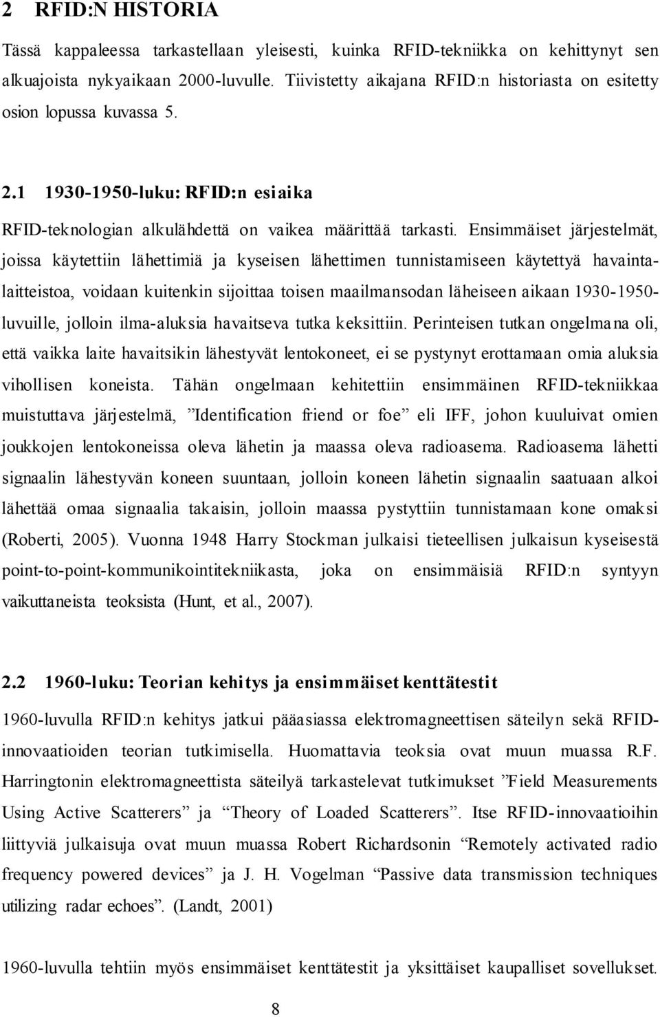 Ensimmäiset järjestelmät, joissa käytettiin lähettimiä ja kyseisen lähettimen tunnistamiseen käytettyä havaintalaitteistoa, voidaan kuitenkin sijoittaa toisen maailmansodan läheisee n aikaan