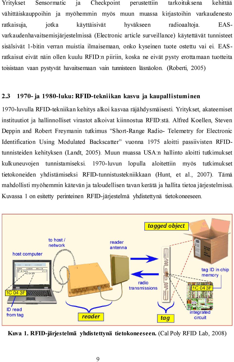 EASratkaisut eivät näin ollen kuulu RFID:n piiriin, koska ne eivät pysty erottamaan tuotteita toisistaan vaan pystyvät havaitsemaan vain tunnisteen läsnäolon. (Roberti, 2005) 2.