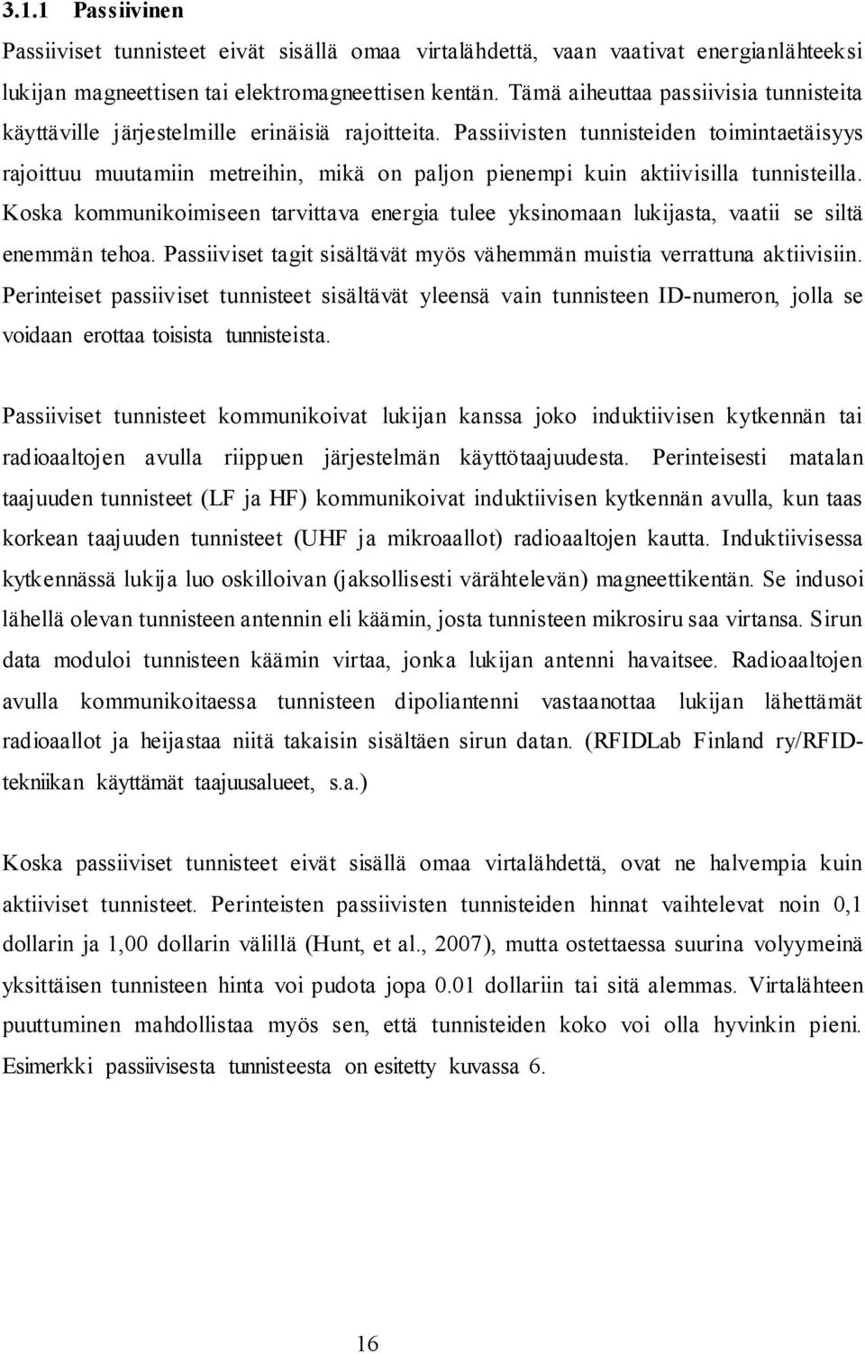 Passiivisten tunnisteiden toimintaetäisyys rajoittuu muutamiin metreihin, mikä on paljon pienempi kuin aktiivisilla tunnisteilla.