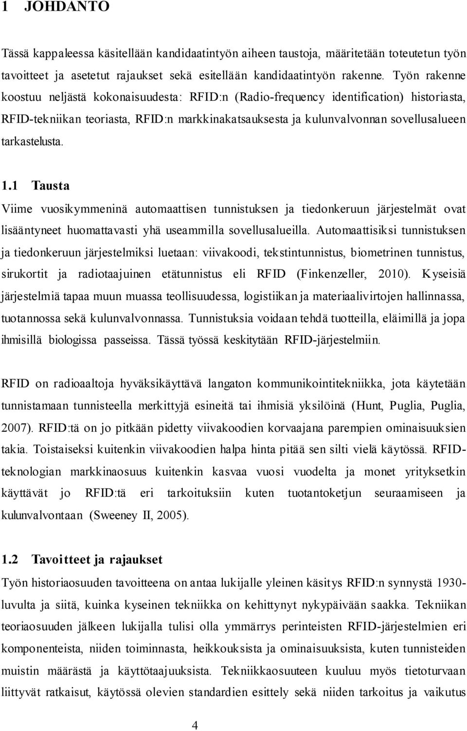 tarkastelusta. 1.1 Tausta Viime vuosikymmeninä automaattisen tunnistuksen ja tiedonkeruun järjestelmät ovat lisääntyneet huomattavasti yhä useammilla sovellusalueilla.