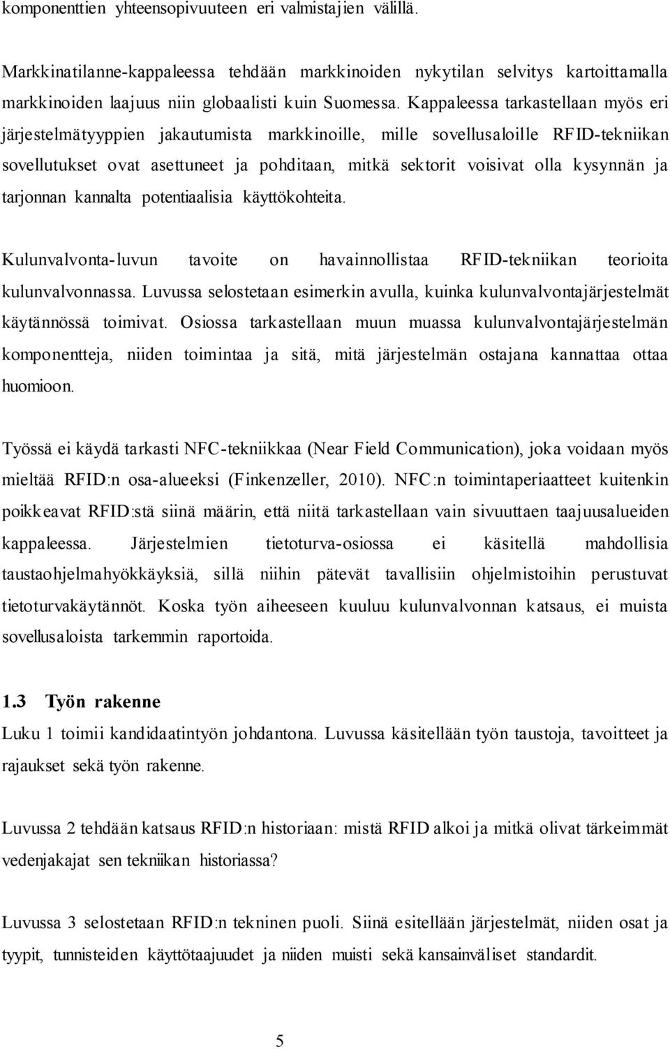 kysynnän ja tarjonnan kannalta potentiaalisia käyttökohteita. Kulunvalvonta-luvun tavoite on havainnollistaa RFID-tekniikan teorioita kulunvalvonnassa.