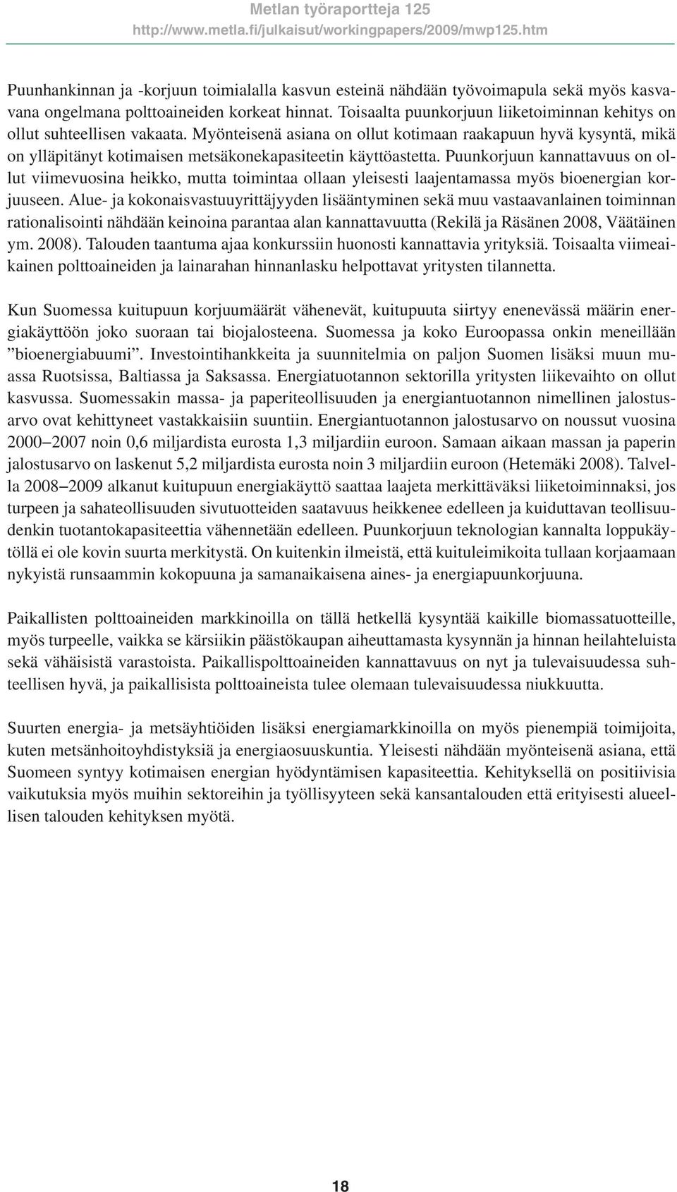 Myönteisenä asiana on ollut kotimaan raakapuun hyvä kysyntä, mikä on ylläpitänyt kotimaisen metsäkonekapasiteetin käyttöastetta.