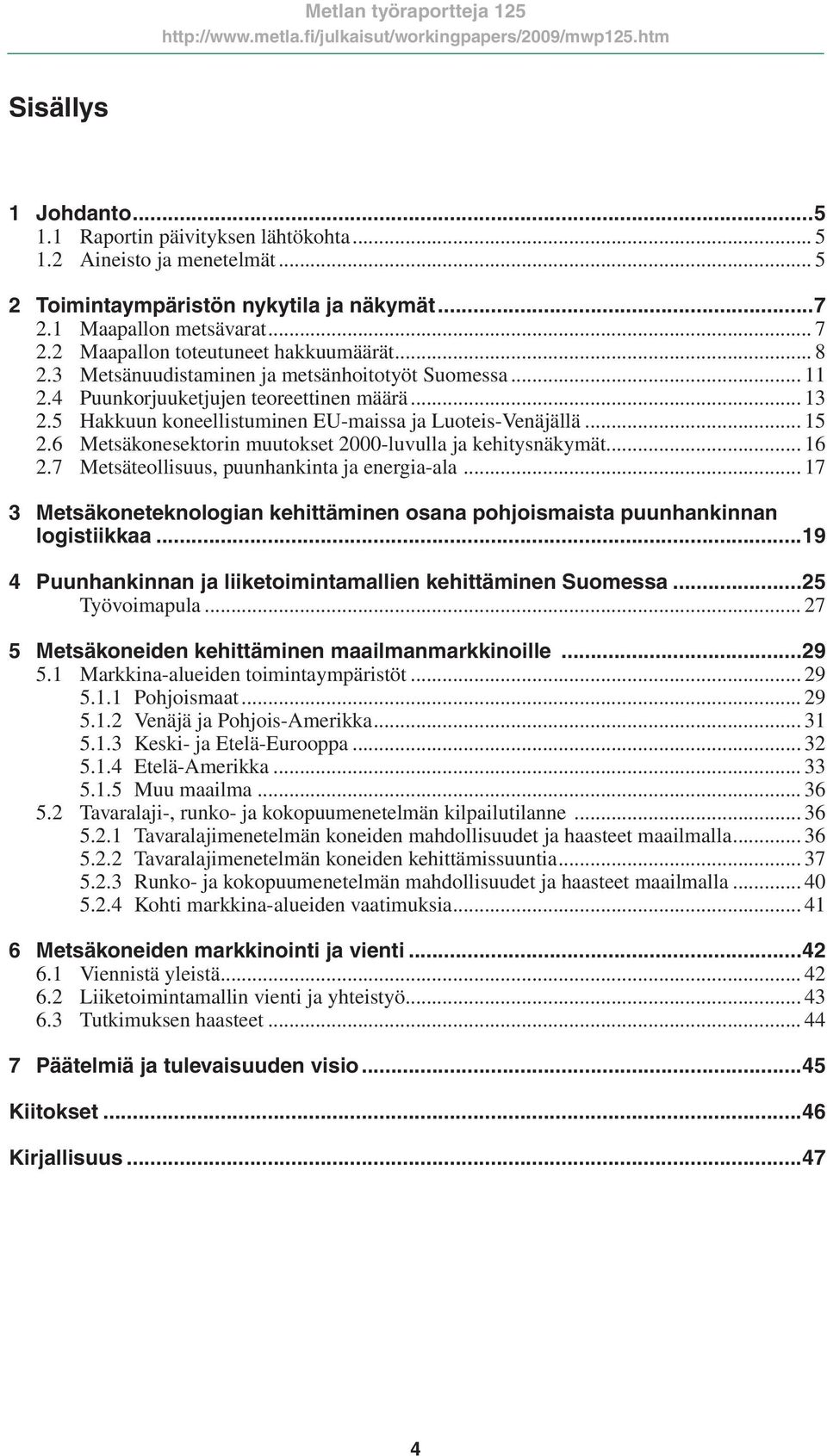 5 Hakkuun koneellistuminen EU-maissa ja Luoteis-Venäjällä... 15 2.6 Metsäkonesektorin muutokset 2000-luvulla ja kehitysnäkymät... 16 2.7 Metsäteollisuus, puunhankinta ja energia-ala.