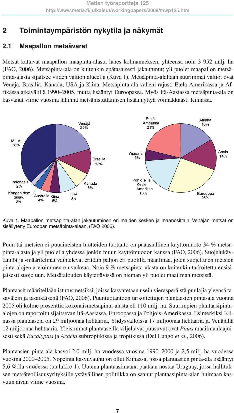 Metsäpinta-alaltaan suurimmat valtiot ovat Venäjä, Brasilia, Kanada, USA ja Kiina. Metsäpinta-ala väheni rajusti Etelä-Amerikassa ja Afrikassa aikavälillä 1990 2005, mutta lisääntyi Euroopassa.