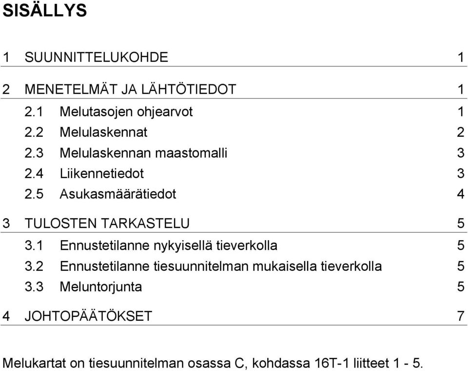 5 Asukasmäärätiedot 4 3 TULOSTEN TARKASTELU 5 3.1 Ennustetilanne nykyisellä tieverkolla 5 3.